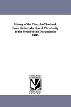 History of the Church of Scotland. From the introduction of Christianity to the Period of the Disruption in 1843.