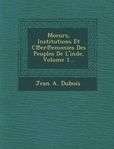 Moeurs, Institutions Et C Er Emonies Des Peuples de L'Inde, Volume 1...