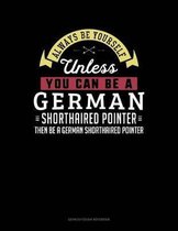 Always Be Yourself Unless You Can Be a German Wirehaired Pointer Then Be a German Wirehaired Pointer