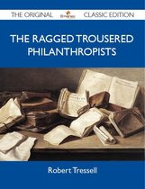 The Ragged Trousered Philanthropists - the Original Classic Edition