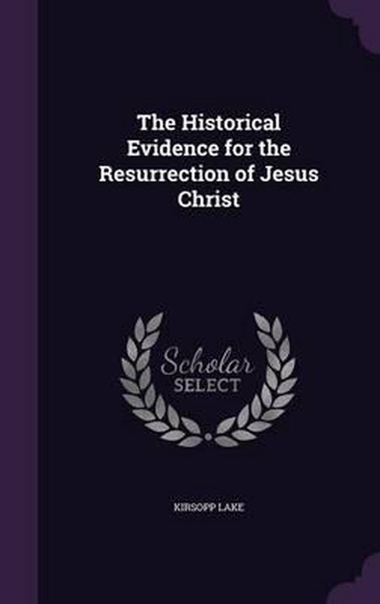 The Historical Evidence for the Resurrection of Jesus Christ, Kirsopp ...