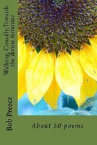 Walking, Casually, Towards the divine feminine: About 50 poems