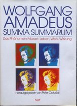 Wolfgang Amadeus Summa Summarum - Das Phanomen Mozart: Leben, Werk, Wirkung