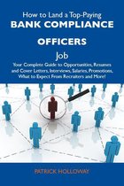 How to Land a Top-Paying Bank compliance officers Job: Your Complete Guide to Opportunities, Resumes and Cover Letters, Interviews, Salaries, Promotions, What to Expect From Recruiters and More