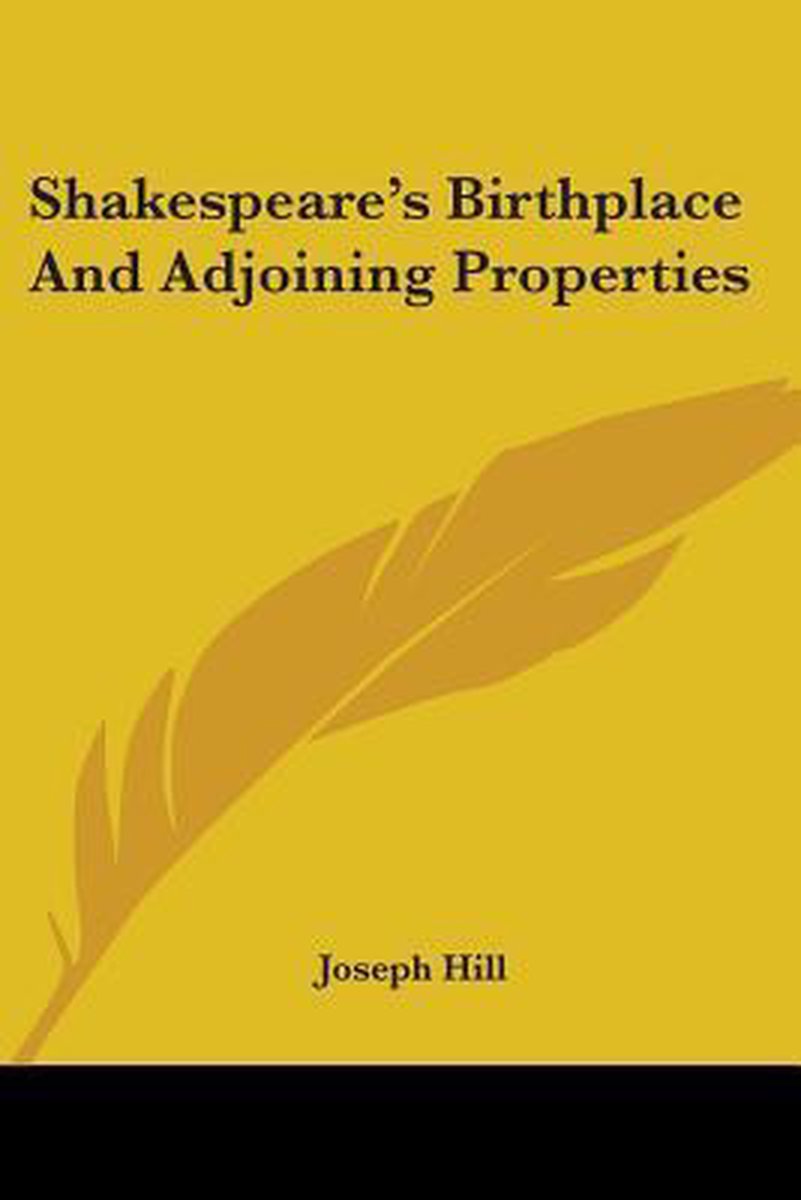Shakespeare's Birthplace And Adjoining Properties van Joseph A. Hill