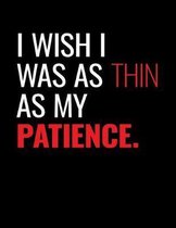 I Wish I Was as Thin as My Patience