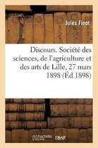 Discours, Société Des Sciences, de l'Agriculture Et Des Arts de Lille