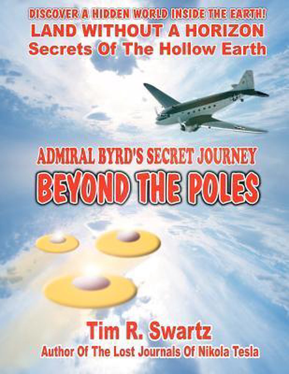 Admiral Byrd's Secret Journey Beyond The Poles - Tim R Swartz