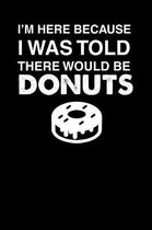 I'm Here Because I Was Told There Would Be Donuts
