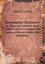 Monumental Christianity or, The art and symbolism of the primitive church as witnesses and teachers of the one Catholic faith and practice