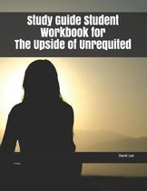 Study Guide Student Workbook for the Upside of Unrequited