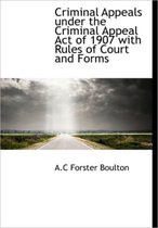 Criminal Appeals Under the Criminal Appeal Act of 1907 with Rules of Court and Forms
