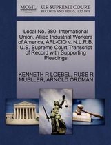 Local No. 380, International Union, Allied Industrial Workers of America, AFL-CIO V. N.L.R.B. U.S. Supreme Court Transcript of Record with Supporting Pleadings