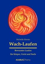 Wach-Laufen - Bewusstes Laufen fur Koerper, Geist und Seele