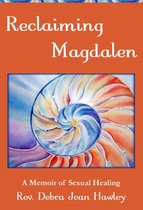 Reclaiming Magdalen: A Memoir of Sexual Healing