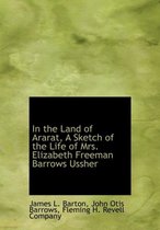 In the Land of Ararat, a Sketch of the Life of Mrs. Elizabeth Freeman Barrows Ussher
