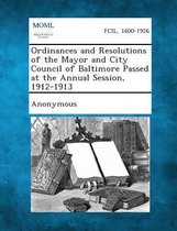 Ordinances and Resolutions of the Mayor and City Council of Baltimore Passed at the Annual Session, 1912-1913