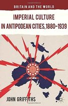 Britain and the World- Imperial Culture in Antipodean Cities, 1880-1939