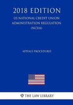 Appeals Procedures (Us National Credit Union Administration Regulation) (Ncua) (2018 Edition)
