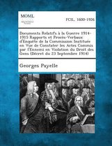 Documents Relatifs a la Guerre 1914-1915 Rapports Et Proces-Verbaux D'Enquete de La Commission Instituee En Vue de Constater Les Actes Commis Par L'En