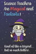 Science Teachers Are Magical and Fantastic! Kind of Like A Wizard, But So Much Better!