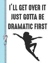 I'll Get Over It Just Gotta Be Dramatic First