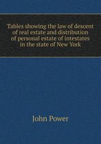 Tables showing the law of descent of real estate and distribution of personal estate of intestates in the state of New York