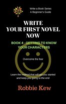 Write A Book Series. A Beginner's Guide 4 - Write Your First Novel Now. Book 4 - Getting to Know Your Characters
