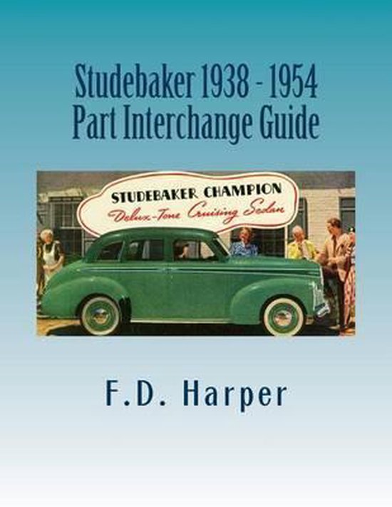 Studebaker 1938 1954 Part Interchange Guide, F D Harper