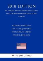 Hazardous Materials - Fast ACT Requirements for Flammable Liquids and Rail Tank Cars (Us Pipeline and Hazardous Materials Safety Administration Regulation) (Phmsa) (2018 Edition)