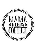 Mama Needs Coffee