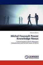 Michel Foucault Power Knowledge Nexus