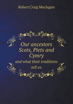 Our Ancestors Scots, Piets and Cymry and What Their Traditions Tell Us