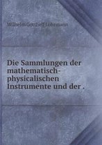 Die Sammlungen der mathematisch-physicalischen Instrumente und der