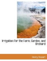 Irrigation for the Farm, Garden, and Orchard