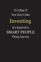 It's Okay If You Don't Like Inventing It's Kind Of A Smart People Thing Anyway