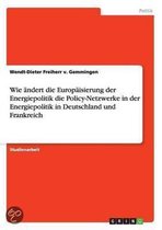 Wie Andert Die Europaisierung Der Energiepolitik Die Policy-Netzwerke in Der Energiepolitik in Deutschland Und Frankreich