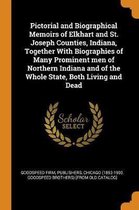Pictorial and Biographical Memoirs of Elkhart and St. Joseph Counties, Indiana, Together with Biographies of Many Prominent Men of Northern Indiana and of the Whole State, Both Living and Dea