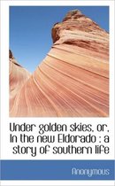 Under Golden Skies, Or, in the New Eldorado