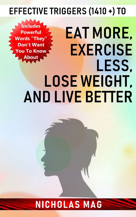 Effective Triggers (1410 +) to Eat More, Exercise Less, Lose Weight, and Live Better... bol