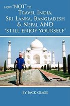 How Not to Travel India, Sri Lanka, Bangladesh & Nepal and Still Enjoy Yourself
