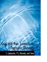 God and Man Lectures on Dogmatic Theology