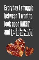 Everyday I Struggle Between 'I Want to Look Good Naked' and Pizza