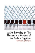 Arabic Proverbs; Or, the Manners and Customs of the Modern Egyptians