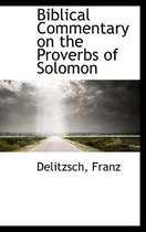 Biblical Commentary on the Proverbs of Solomon