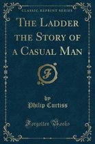 The Ladder the Story of a Casual Man (Classic Reprint)