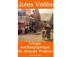 Trilogie autobiographique de Jacques Vingtras, l'Enfant, le Bachelier, l'Insurgé