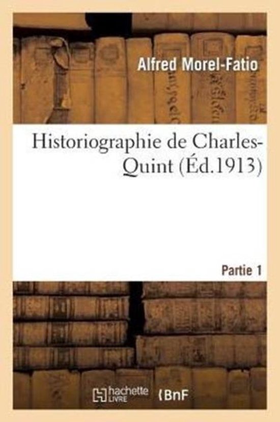 Historiographie de Charles-Quint (1re Partie). Suivie Des M�moires de Charles-Quint