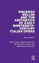 Routledge Library Editions: Art and Culture in the Nineteenth Century- Vincenzo Bellini and the Aesthetics of Early Nineteenth-Century Italian Opera