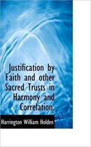 Justification by Faith and Other Sacred Trusts in Harmony and Correlation.